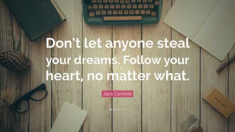 Do not let anyone to steal your dreams!